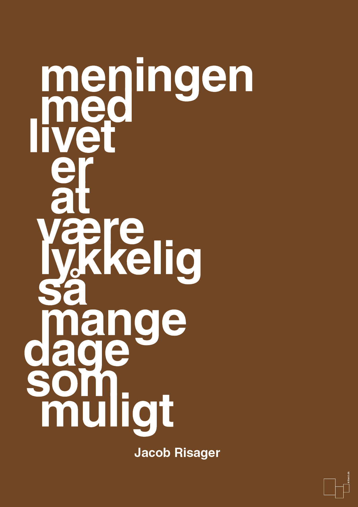 plakat: meningen med livet er at være lykkelig så mange dage som muligt - dark brown-Erhverv-A1two3