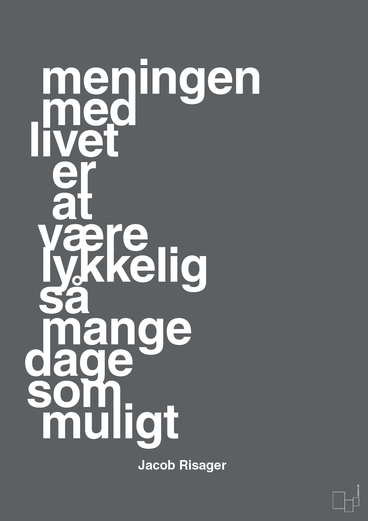 plakat: meningen med livet er at være lykkelig så mange dage som muligt - graphic charcoal-Erhverv-A1two3