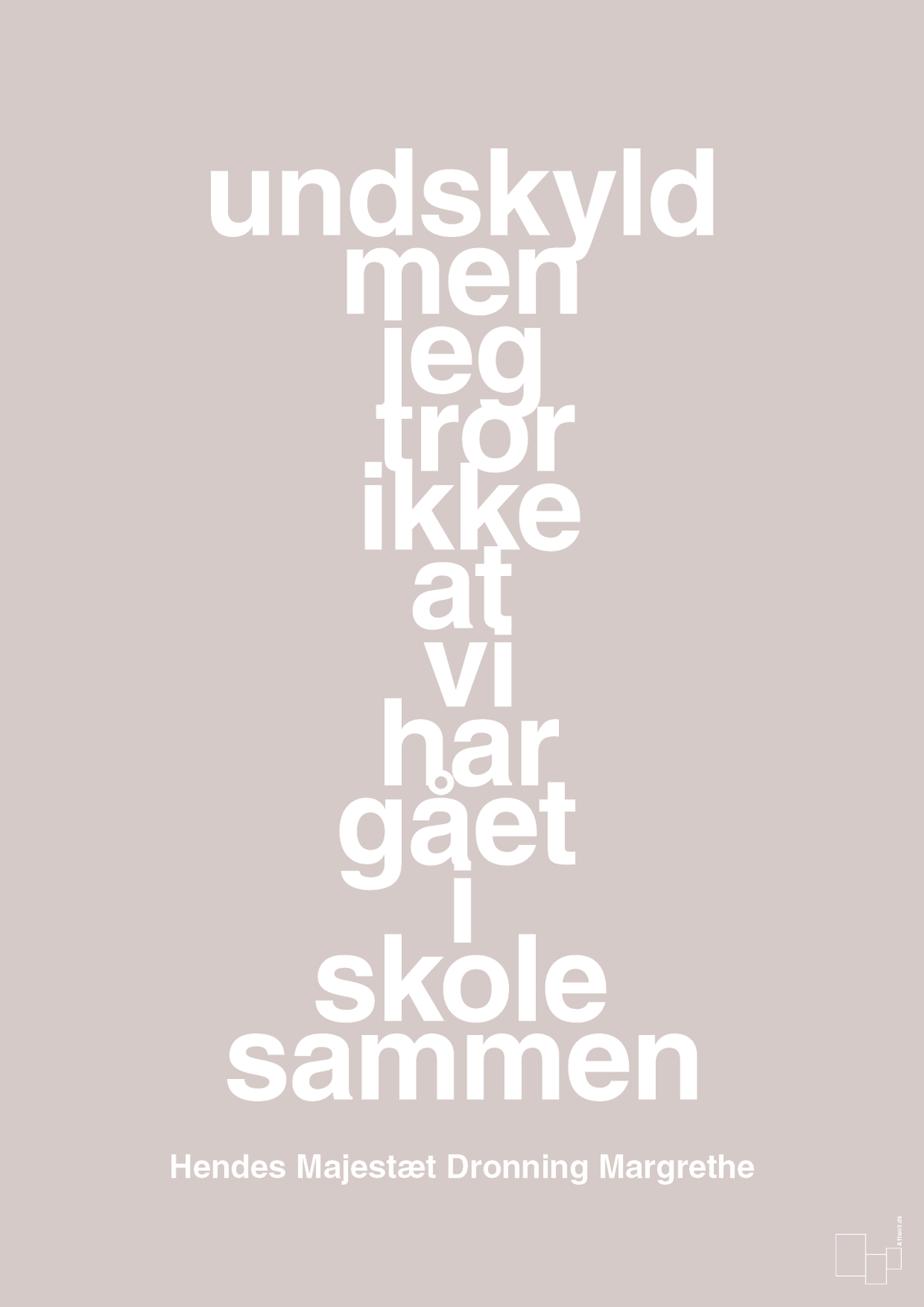 plakat: undskyld men jeg tror ikke at vi har gået i skole sammen - broken beige-Royale-A1two3