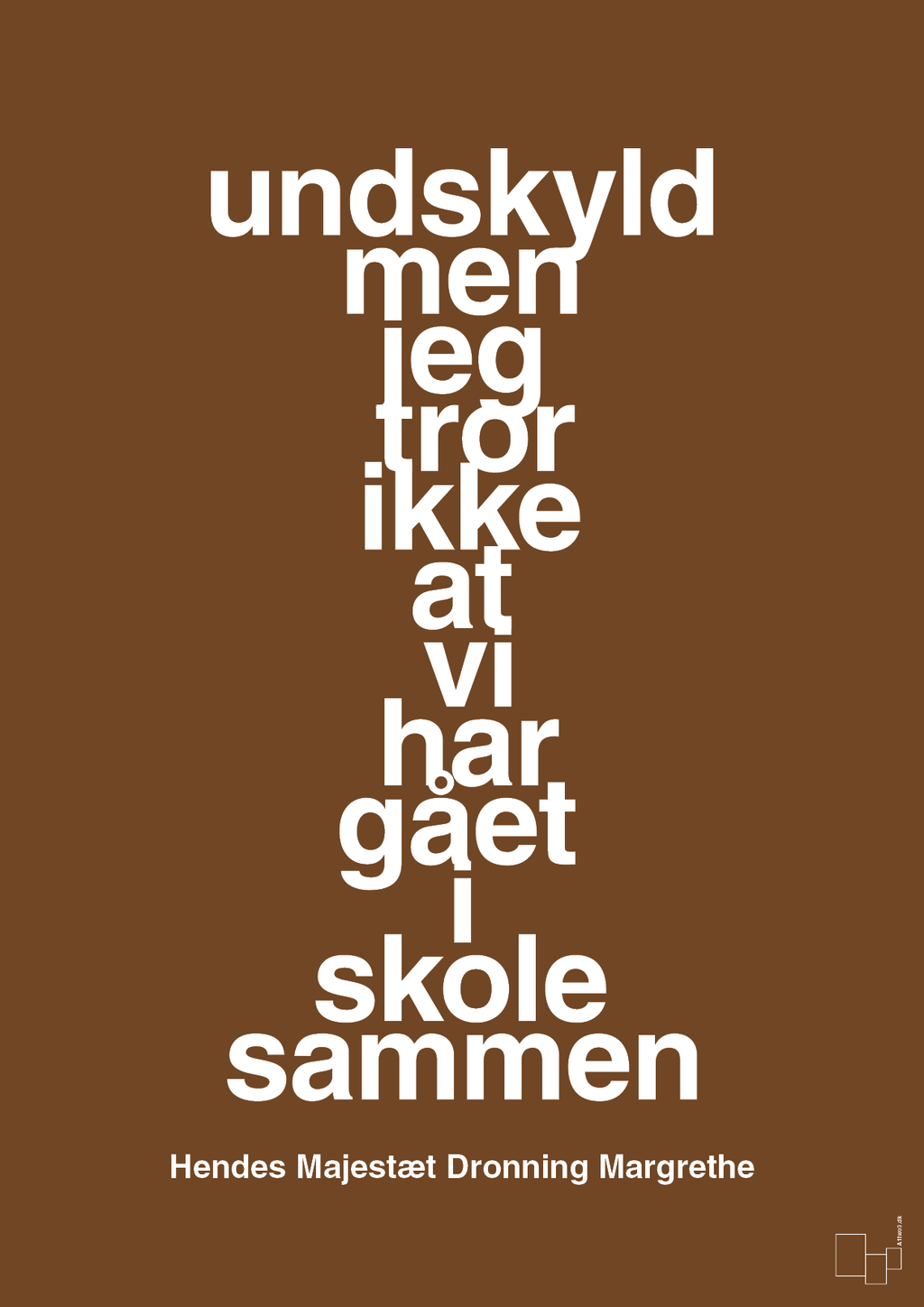 plakat: undskyld men jeg tror ikke at vi har gået i skole sammen - dark brown-Royale-A1two3