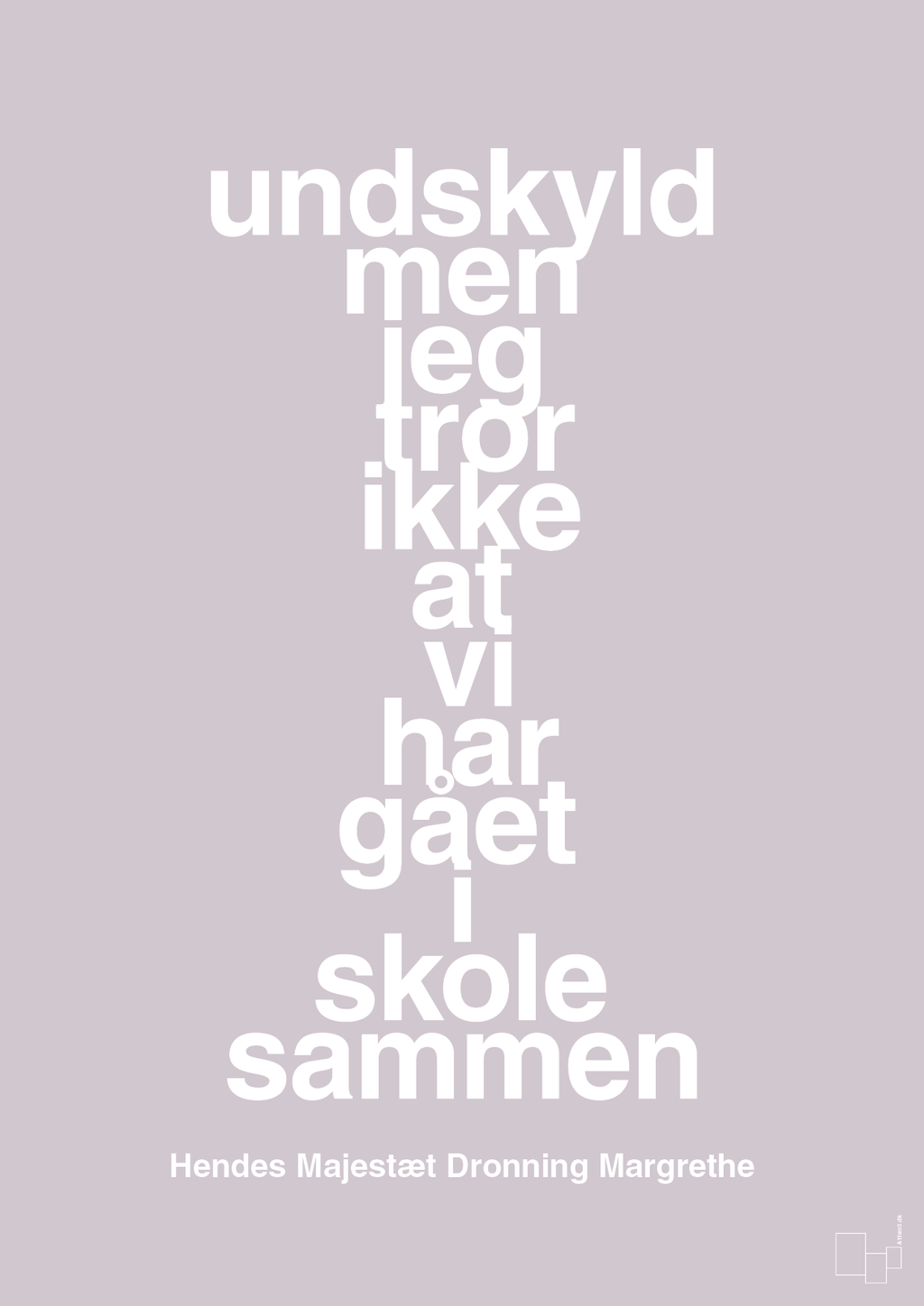 plakat: undskyld men jeg tror ikke at vi har gået i skole sammen - dusty lilac-Royale-A1two3