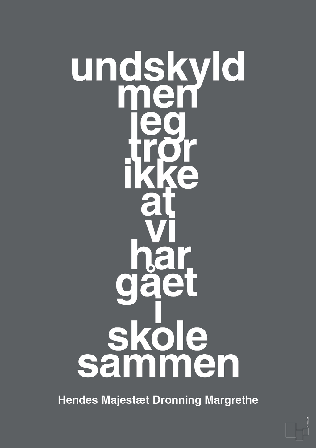 plakat: undskyld men jeg tror ikke at vi har gået i skole sammen - graphic charcoal-Royale-A1two3