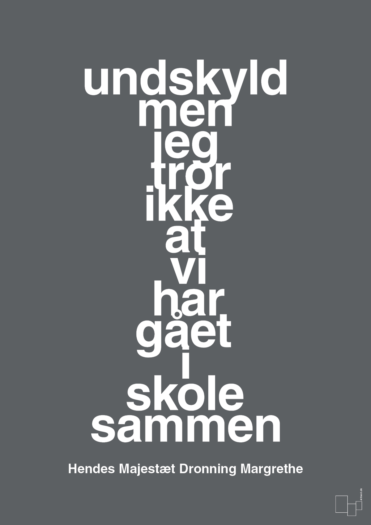 plakat: undskyld men jeg tror ikke at vi har gået i skole sammen - graphic charcoal-Royale-A1two3