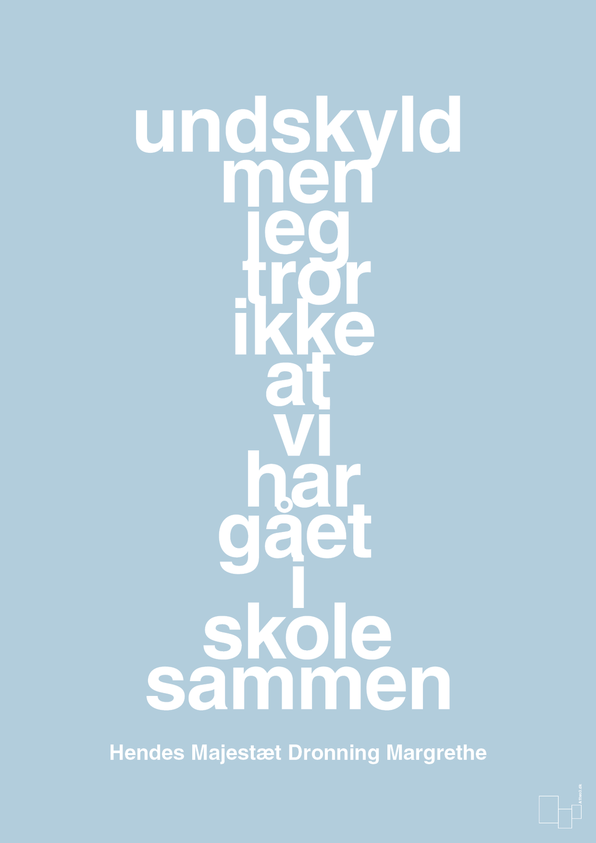 plakat: undskyld men jeg tror ikke at vi har gået i skole sammen - heavenly blue-Royale-A1two3