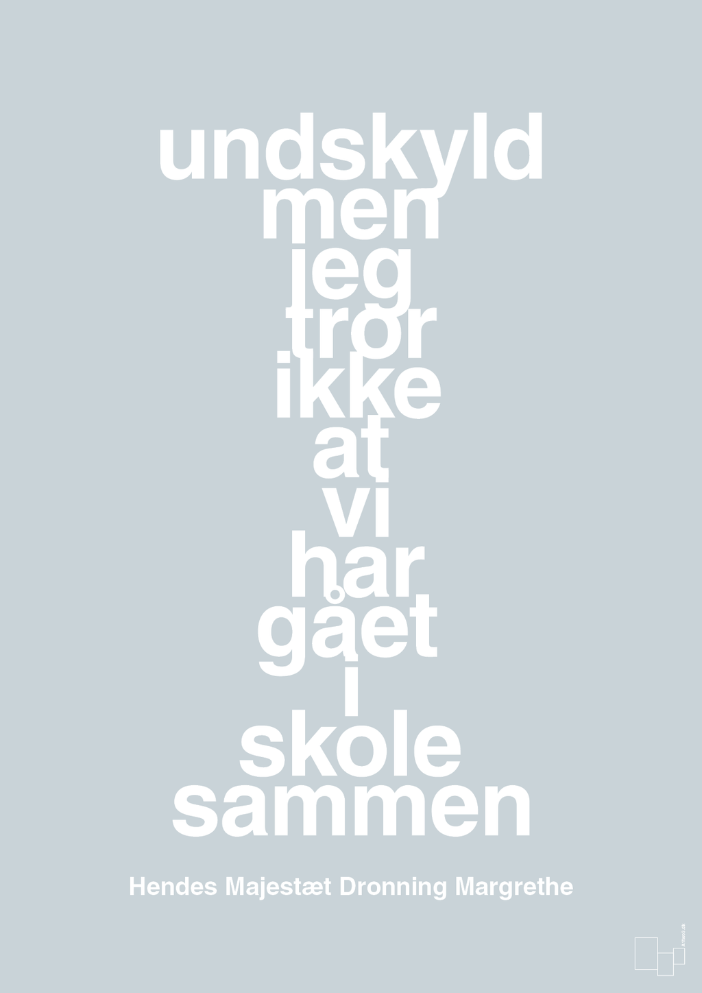 plakat: undskyld men jeg tror ikke at vi har gået i skole sammen - light drizzle-Royale-A1two3