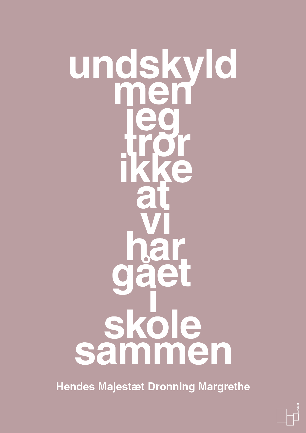 plakat: undskyld men jeg tror ikke at vi har gået i skole sammen - light rose-Royale-A1two3
