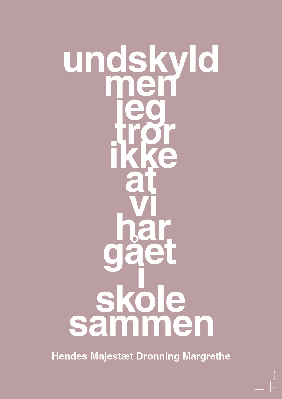 plakat: undskyld men jeg tror ikke at vi har gået i skole sammen - light rose-Royale-A1two3