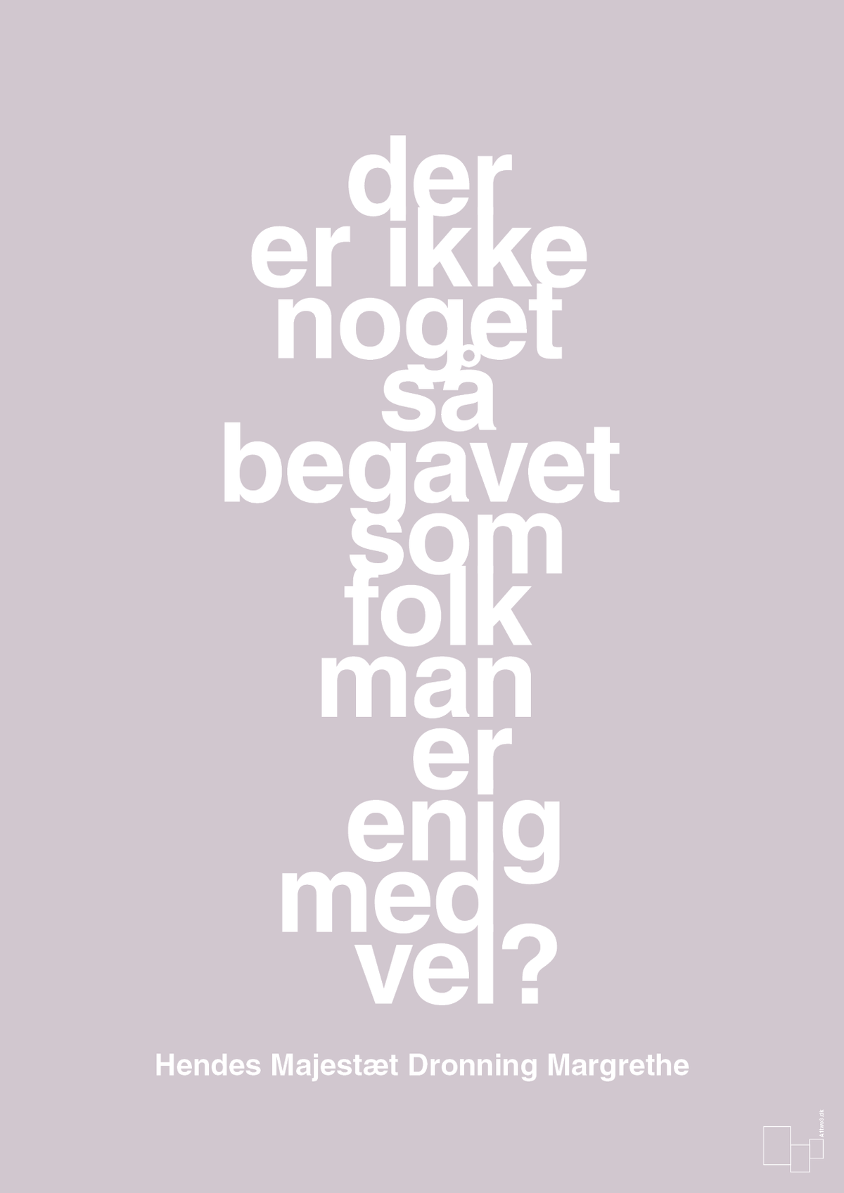 plakat: der er ikke noget så begavet som folk man er enig med vel - dusty lilac-Royale-A1two3