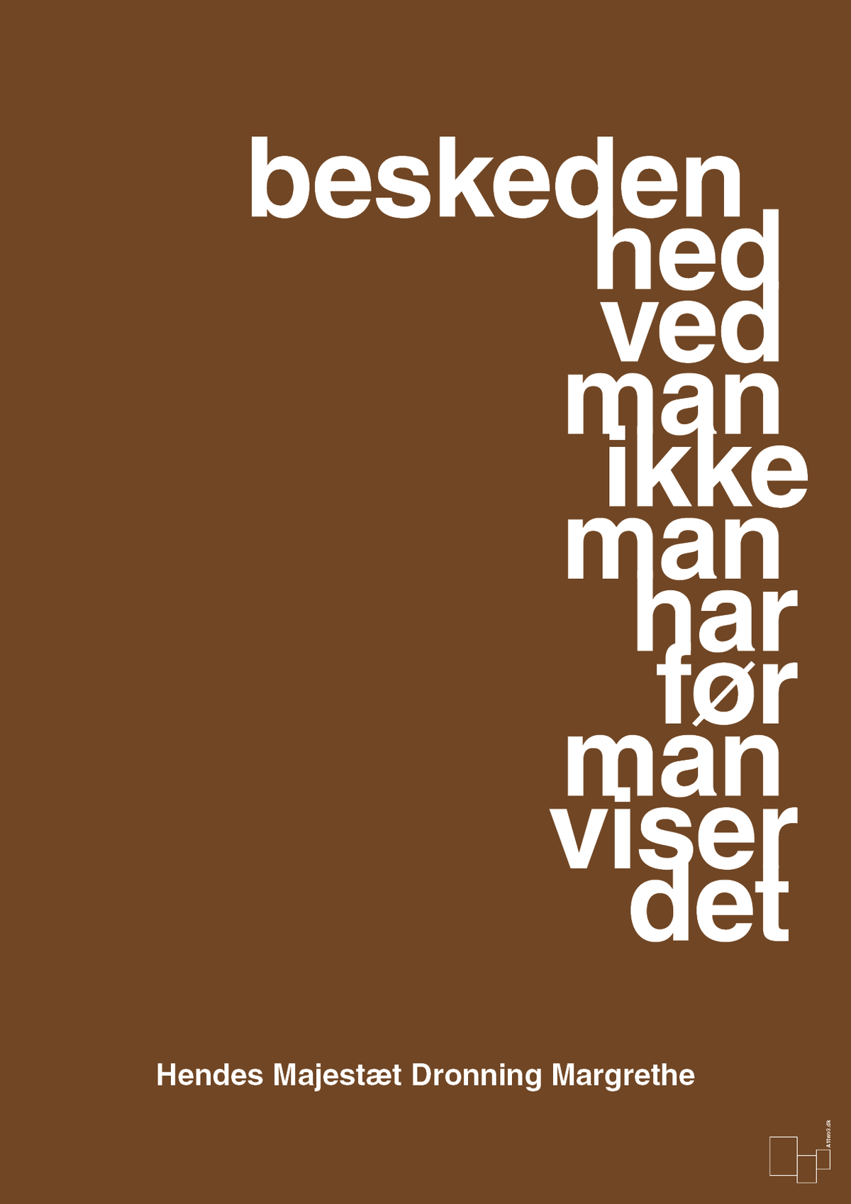 plakat: beskedenhed ved man ikke, man har før man viser det - dark brown-Royale-A1two3