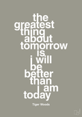plakat: the greatest thing about tomorrow is i will be better than i am today - battleship gray-Golf-A1two3
