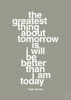 plakat: the greatest thing about tomorrow is i will be better than i am today - battleship gray-Golf-A1two3