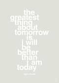 plakat: the greatest thing about tomorrow is i will be better than i am today - painters white-Golf-A1two3