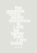 plakat: the greatest thing about tomorrow is i will be better than i am today - painters white-Golf-A1two3