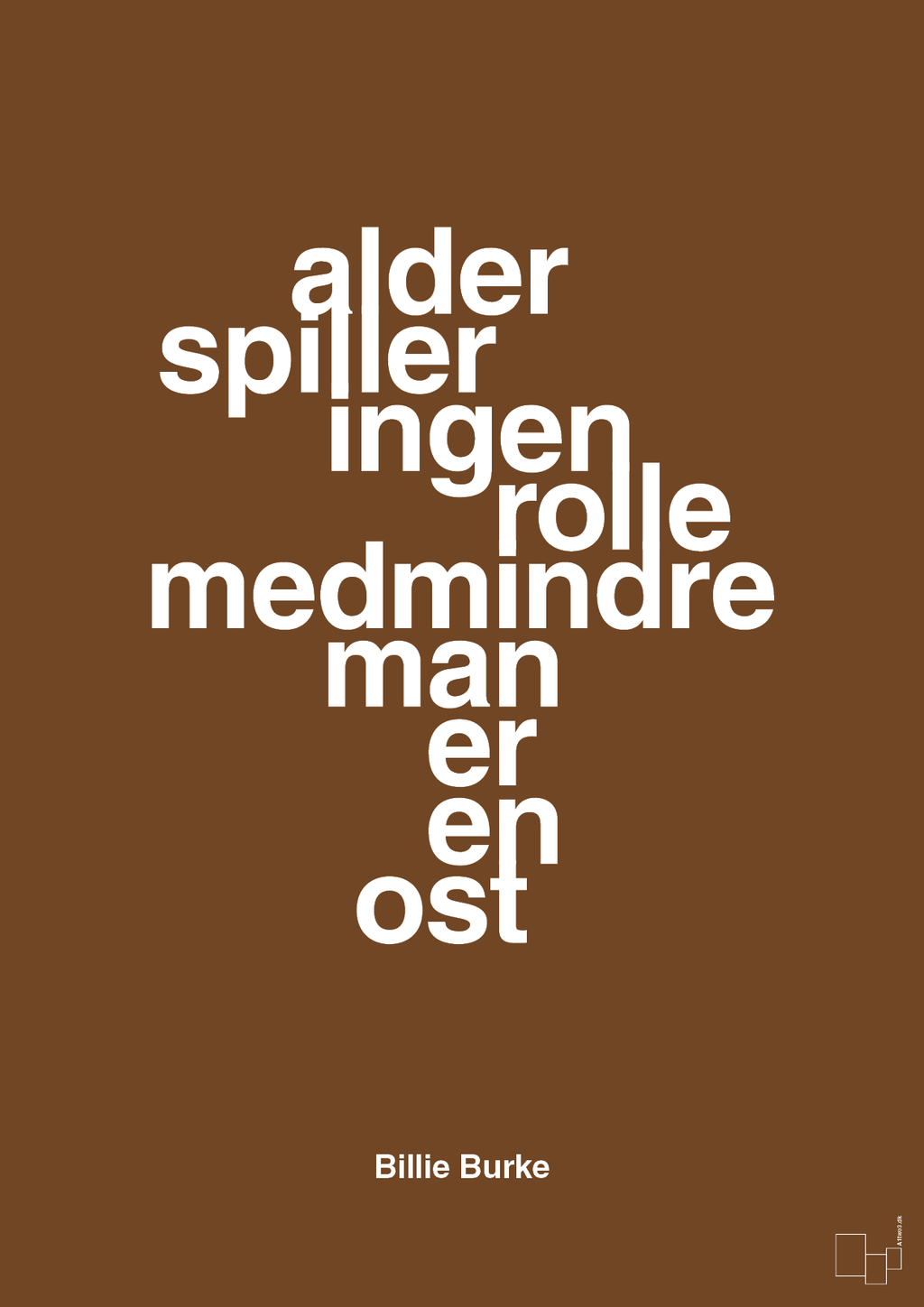 plakat: alder spiller ingen rolle medmindre man er en ost - dark brown-Skuespiller-A1two3