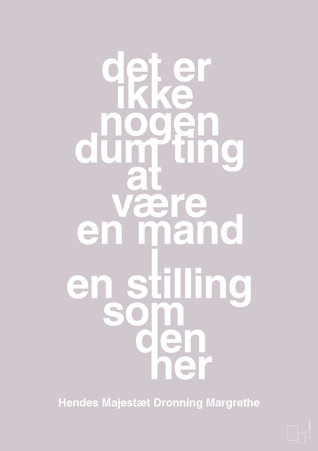 plakat: det er ikke nogen dum ting at være en mand i en stilling som den her - dusty lilac-Royale-A1two3