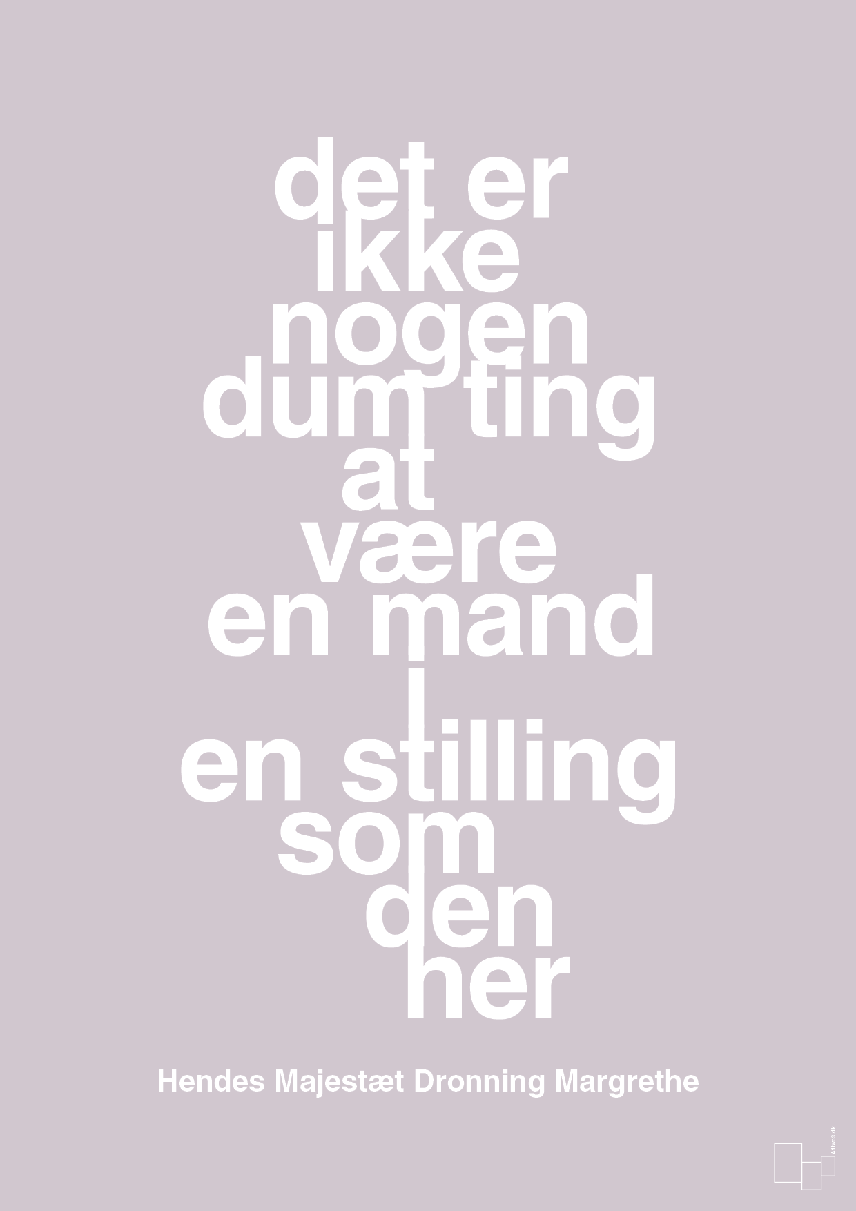 plakat: det er ikke nogen dum ting at være en mand i en stilling som den her - dusty lilac-Royale-A1two3