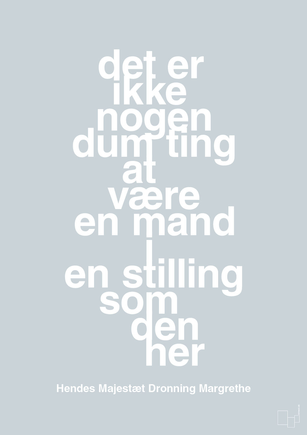 plakat: det er ikke nogen dum ting at være en mand i en stilling som den her - light drizzle-Royale-A1two3