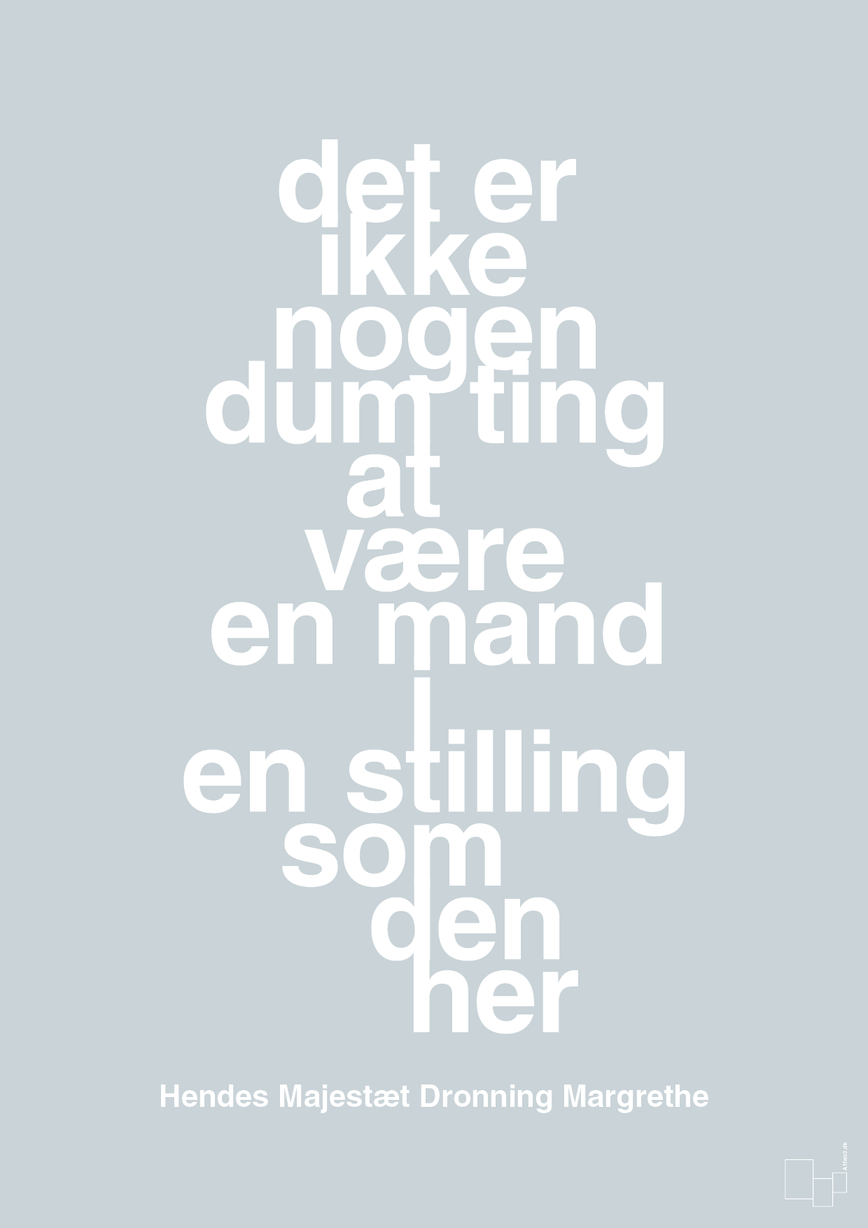 plakat: det er ikke nogen dum ting at være en mand i en stilling som den her - light drizzle-Royale-A1two3
