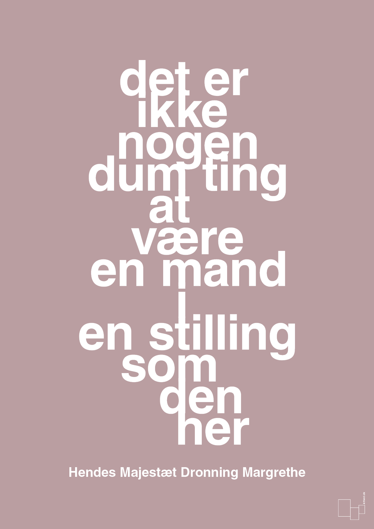 plakat: det er ikke nogen dum ting at være en mand i en stilling som den her - light rose-Royale-A1two3
