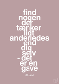 plakat: find nogen der tænker lidt anderledes end dig selv det er en gave - light rose-Musiker-A1two3