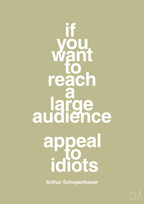 plakat: if you want to reach a large audience appeal to idiots - back to nature-Filosof-A1two3