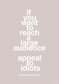 plakat: if you want to reach a large audience appeal to idiots - broken beige-Filosof-A1two3