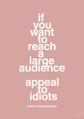 plakat: if you want to reach a large audience appeal to idiots - bubble shell-Filosof-A1two3