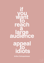 plakat: if you want to reach a large audience appeal to idiots - bubble shell-Filosof-A1two3