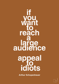 plakat: if you want to reach a large audience appeal to idiots - cognac-Filosof-A1two3