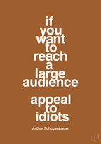 plakat: if you want to reach a large audience appeal to idiots - cognac-Filosof-A1two3