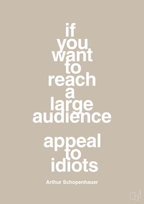 plakat: if you want to reach a large audience appeal to idiots - creamy mushroom-Filosof-A1two3