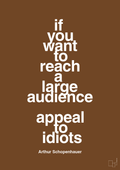 plakat: if you want to reach a large audience appeal to idiots - dark brown-Filosof-A1two3