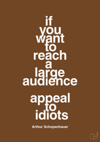 plakat: if you want to reach a large audience appeal to idiots - dark brown-Filosof-A1two3