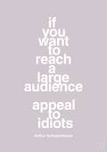 plakat: if you want to reach a large audience appeal to idiots - dusty lilac-Filosof-A1two3
