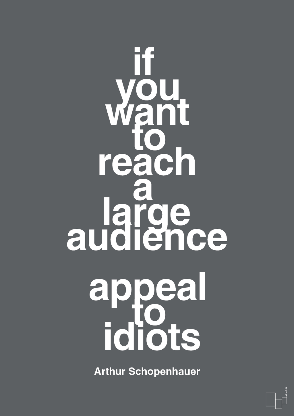 plakat: if you want to reach a large audience appeal to idiots - graphic charcoal-Filosof-A1two3