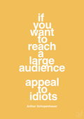 plakat: if you want to reach a large audience appeal to idiots - honeycomb-Filosof-A1two3