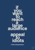 plakat: if you want to reach a large audience appeal to idiots - lapis blue-Filosof-A1two3