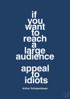 plakat: if you want to reach a large audience appeal to idiots - lapis blue-Filosof-A1two3
