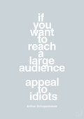 plakat: if you want to reach a large audience appeal to idiots - light drizzle-Filosof-A1two3