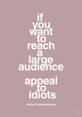 plakat: if you want to reach a large audience appeal to idiots - light rose-Filosof-A1two3