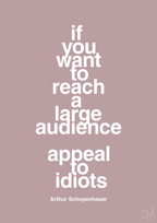 plakat: if you want to reach a large audience appeal to idiots - light rose-Filosof-A1two3