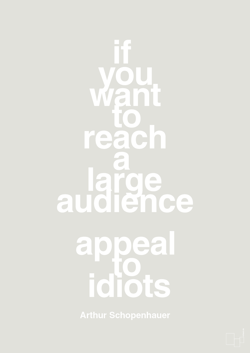 plakat: if you want to reach a large audience appeal to idiots - painters white-Filosof-A1two3