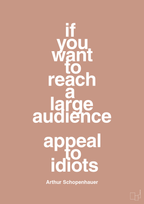 plakat: if you want to reach a large audience appeal to idiots - powder-Filosof-A1two3