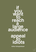 plakat: if you want to reach a large audience appeal to idiots - secret meadow-Filosof-A1two3