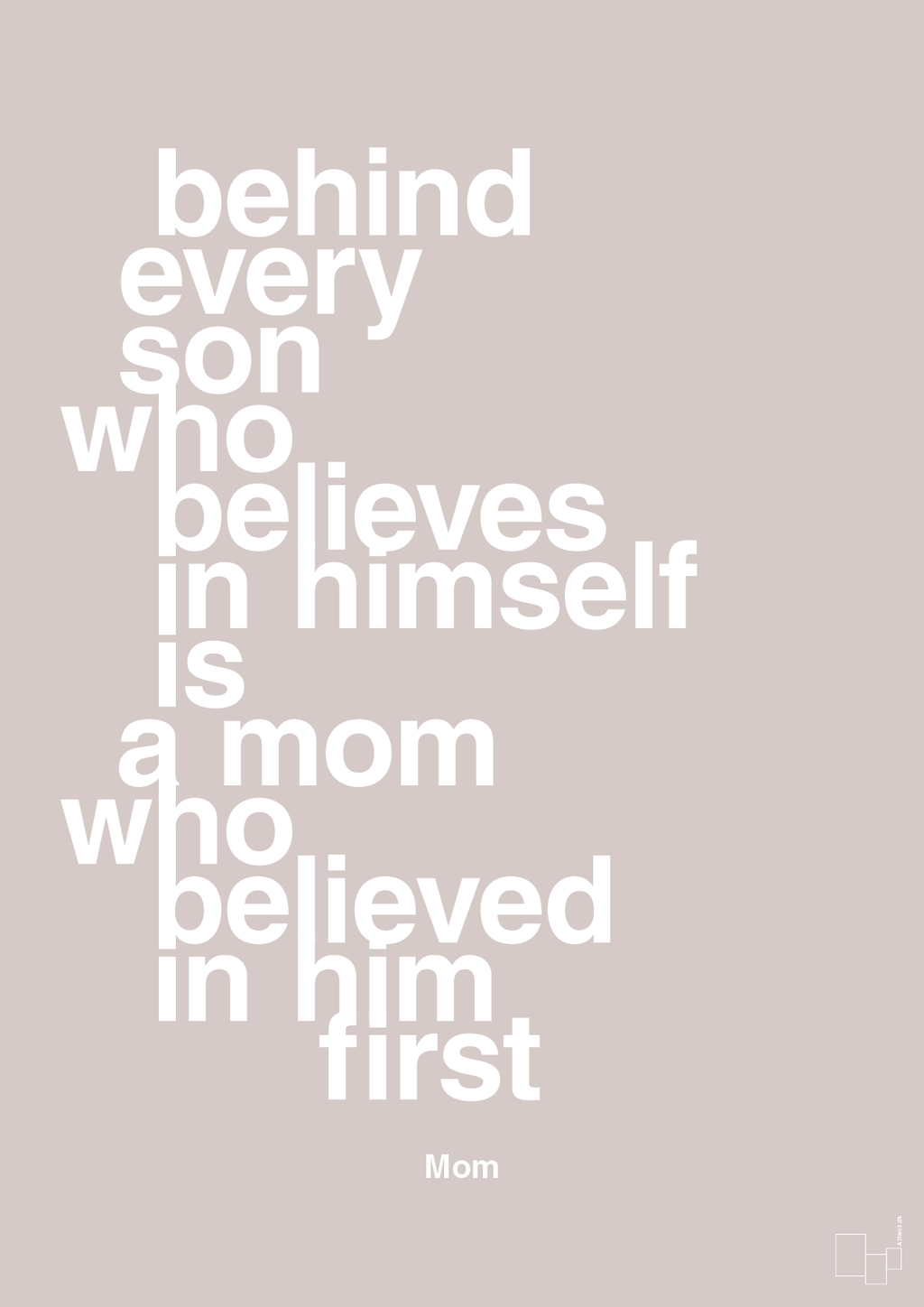 plakat: behind every son who believes in himself is a mom who believed in him first - broken beige-Mor-A1two3