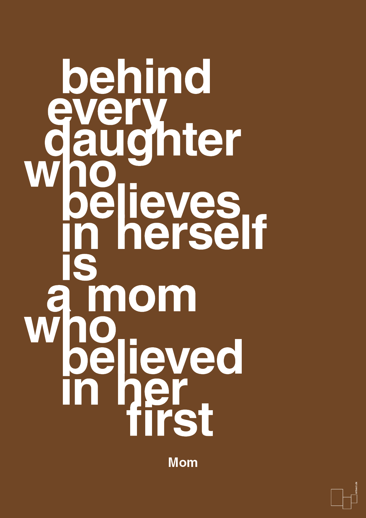 plakat: behind every daughter who believes in herself is a mom who believed in her first - dark brown-Mor-A1two3