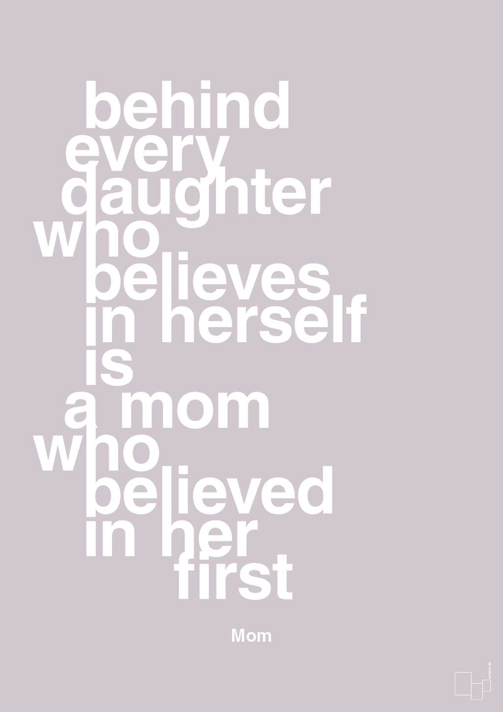 plakat: behind every daughter who believes in herself is a mom who believed in her first - dusty lilac-Mor-A1two3