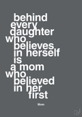 plakat: behind every daughter who believes in herself is a mom who believed in her first - graphic charcoal-Mor-A1two3