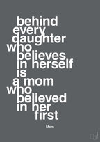 plakat: behind every daughter who believes in herself is a mom who believed in her first - graphic charcoal-Mor-A1two3