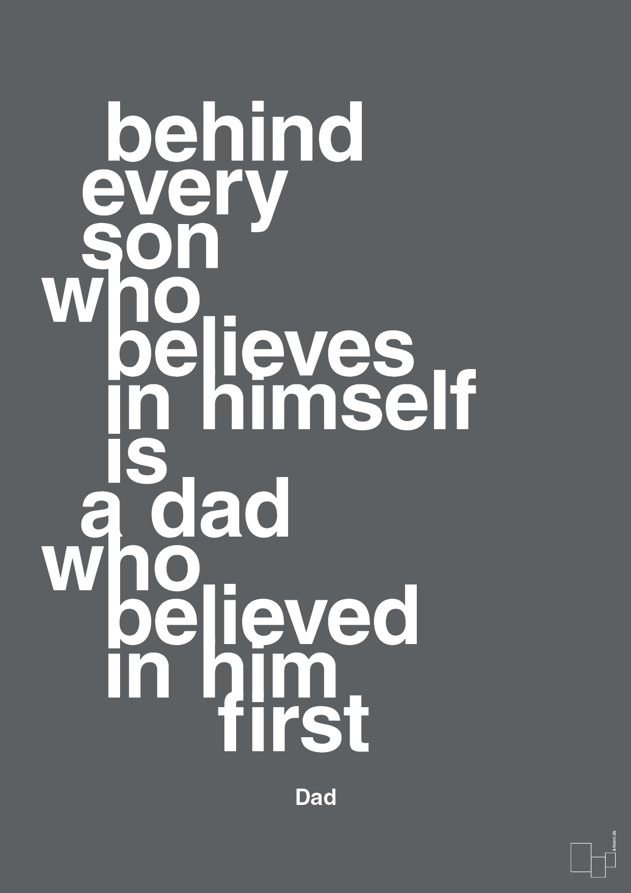 plakat: behind every son who believes in himself is a dad who believed in him first - graphic charcoal-Far-A1two3
